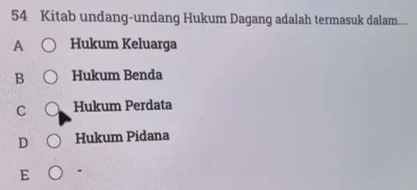 54 Kitab undang -undang Hukum Dagang adalah termasuk dalam __ Hukum Keluarga B Hukum Benda C Hukum Perdata D Hukum Pidana E