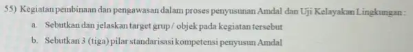 55) Kegiatan pembinaan dan pengawasan dalam proses penyusunan Amdal dan Uji Kelayakan Lingkungan : a. Sebutkan dan jelaskan target grup / objek pada kegiatan