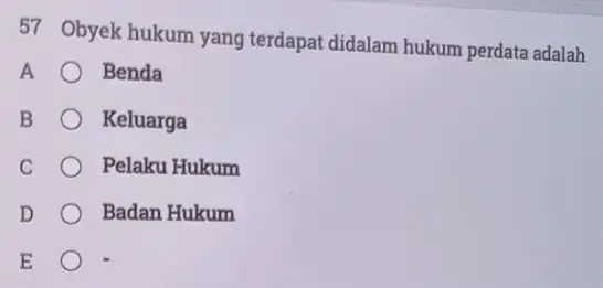 57 Obyek hukum yang terdapat didalam hukum perdata adalah A Benda B Keluarga Pelaku Hukum Badan Hukum E