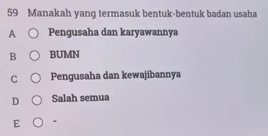 59 Manakah yang termasuk bentuk-bentuk badan usaha Pengusaha dan karyawannya BUMN C Pengusaha dan kewajibannya D Salah semua E