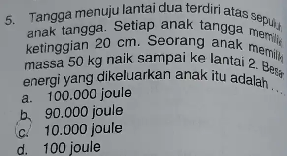 5. anak tangga Setiap anak tangga Tangga menuju lantai dua terdiri atas sepuluh ketinggian 20 cm. Seorang anak ketinggian anaik sampai ke lantai memiliki