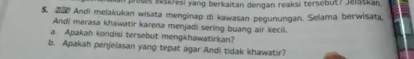 5.Andi melakukan wisata menginap di kawasan pegunungan Selama berwisata, Andi merasa khawatir karena menjadi sering buang air kecil. a. Apakah kondisi tersebut mengkhawati b