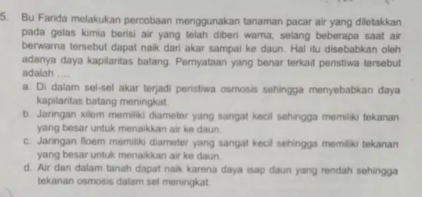 5. Bu Farida melakukan percobaan menggunakan tanaman pacar air yang diletakkan pada gelas kimia berisi air yang telah diberi warna, selang beberapa saat air