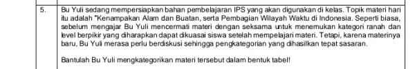 5. Bu Yuli sedang mempersiapkan bahan pembelajaran IPS yang akan digunakan di kelas Topik materi hari itu adalah "Kenampakan Alam dan Buatan, serta Pembagian