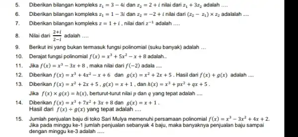 5.Diberikan bilangan kompleks z_(1)=3-4i dan z_(2)=2+i nilai dari z_(1)+3z_(2) adalah __ 6.Diberikan bilangan kompleks z_(1)=1-3i dan z_(2)=-2+i nilai dari (z_(2)-z_(1))times z_(2) adalalah __ 7.Diberikan