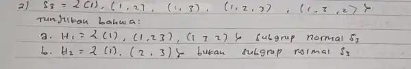 6: 260.11:2.1.1.82. (12.2)............................................ Tunjukan bahara: a. H_(1)=lambda (1),(1,2,3),(1,3) normal S_(3) H_(2)=lambda (1),(2,3)% butan subgrop normal S_(3)