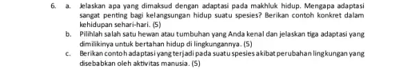 6. a.Jelaskan apa yang dimaksud dengan adaptasi pada makhluk hidup. Mengapa adaptasi sangat penting bagi kelangsungan hidup suatu spesies? Berikan contoh konkret dalam kehidupan