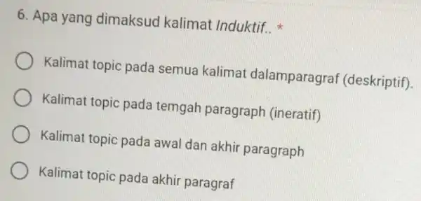 6. Apa yang dimaksud kalimat Induktif.. Kalimat topic pada semua kalimat dalampara raf (deskriptif). Kalimat topic pada temgah paragraph (ineratif) Kalimat topic pada awal