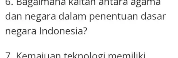 6. Bag aimana Kalta n anta ra ag ama dan ne gara dalam pene ntuan dasar negar a Indo nesia? 7 Ken naiuan te