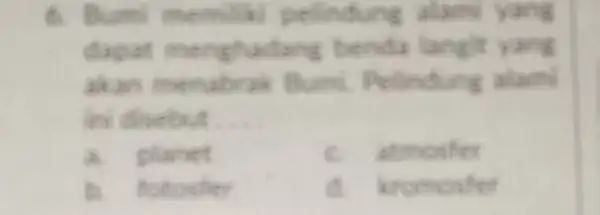 6. Bur memiliki pelindung alami yang dapat menghad ang benda langit yang akan menabrak Bumi. Pe ndung alami lini dis __ A. planet e