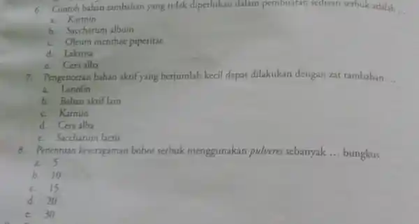 6. Contoh bahan tambahan yang tidak diperlukan dalam pembuatan sediaan serbuk adalah __ a. Karmin b. Saccharum album c. Oleum menthae piperitae d. Lakrosa