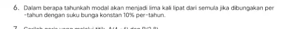 6. Dalam berapa tahunkah modal akan menjadi lima kali lipat dari semula jika dibungakan per -tahun dengan suku bunga konstan 10% per-tahun.