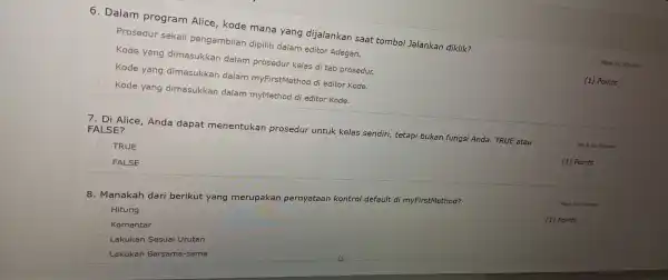 6. Dalam program Alice ,kode mana yang dijalankan saat tombol Jalankan diklik? Mark for Review Prosedur sekali pengambilan dipilih dalam editor Adegan. Kode yang