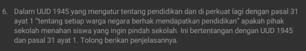 6. Dalam UUD 1945 yang mengatur tentang pendidikan dan di perkuat lagi dengan pasal 31 ayat 1 "tentang setiap warga negara berhak mendapatkan pendidikan