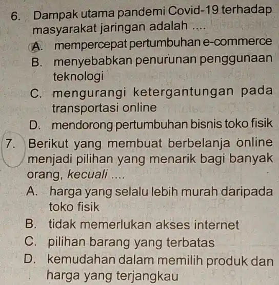 6. Dampak utama pandemi Covid Covid-19 terhadap -19 masyarakat jaringan adalah __ A. mempercepat pertumbuhan e -commerce B. menyebabk an penurunan penggunaan teknologi C.