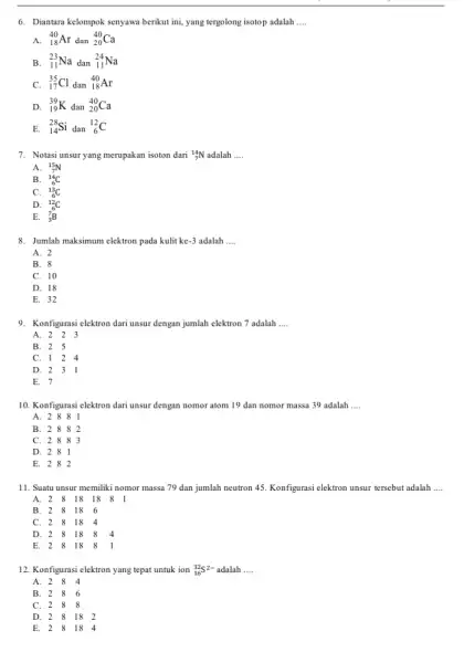 6. Diantara kelompok senyawa berikut ini, yang tergolong isotop adalah __ A. (}_(18)^40Ar dan ()_{20)^40Ca B. (}_(11)^23Na dan ()_{11)^24Na C. (}_(17)^35Cl dan ()_{18)^40Ar D.