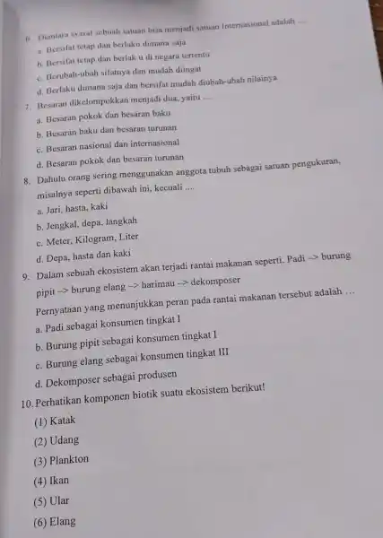 6. Diantara syarat sebuah satuan bisa menjadi satuan Internasional adalah __ a. Bersifat tetap dan berlaku dimana saja b. Bersifat tetap dan berlak u