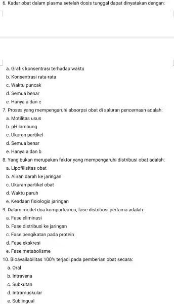 6. Kadar obat dalam plasma setelah dosis tunggal dapat dinyatakan dengan: a. Grafik konsentrasi terhadap waktu b . Konsentrasi rata-rata c. Waktu puncak d.