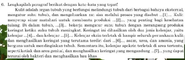 6. Lengkapilah paragraf berikut dengan kata-kata yang tepat! Kulit adalah organ tubuh yang berfungsi melindungi tubuh dari berbagai bahaya eksternal, mengatur suhu tubuh, dan