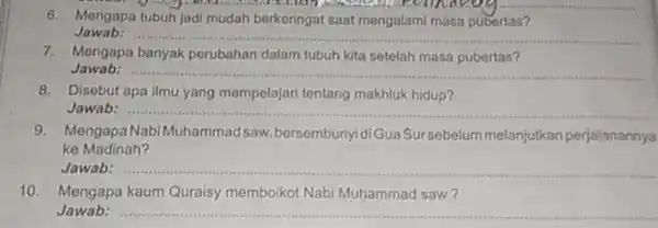 6. Mengapa tubuh jadi mudah berkeringat saat mengalami masa pubertas? Jawab: __ 7. Mengapa banyak perubahan dalam tubuh kita setelah masa pubertas? Jawab: __