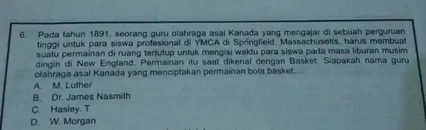 6. Pada tahun 1891 , seorang guru olahraga asal Kanada yang mengajar di sebuah perguruan tinggi untuk para siswa profesional di YMCA di Springfield,