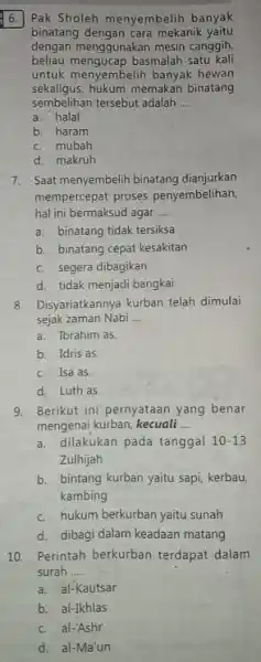 6. Pak Sholeh menyembelih banyak binatang dengan cara mekanik yaitu dengan menggunakan mesin canggih beliau mengucap basmalah satu kali untuk menyembelih banyak hewan sekaligus,hukum