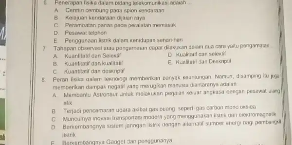 6. Penerapan fisika dalam bidang telekomunikasi adalah __ A. Cermin cembung paga spion Kendaraan B. Kelajuan kendaraan dijatan raya C. Perambatan panas pada peralatan