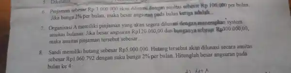 6 Pinjaman sebesar Rp 3.000 .000 akan dilunasi dengan anuitas sebest it Rp 100.000 per bulan. Jika bunga 2% per bulan .maka besar angsuran