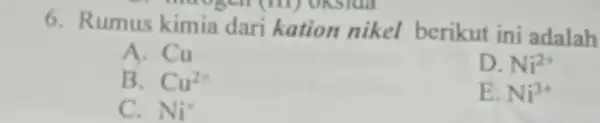 6. Rumus kimia dari kation nikel berikut ini adalah A. Cu D. Ni^2+ B. Cu^2+ C. Ni^+ E. Ni^3+