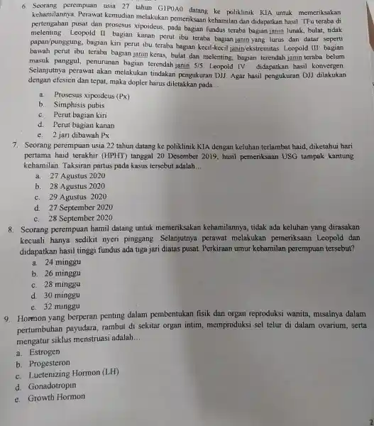 6. Seorang perempuan usia 27 tahun GIPOAO datang ke poliklinik KIA untuk memeriksakan kehamilannya. Perawat kemudian melakukan pemeriksaan kehamilan dan didapatkan hasil TFu teraba