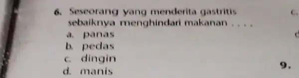 6. Seseorang yang menderita gastritis sebaiknya menghinda makanan __ a. panas b. pedas c. dingin d. manis c. 9.