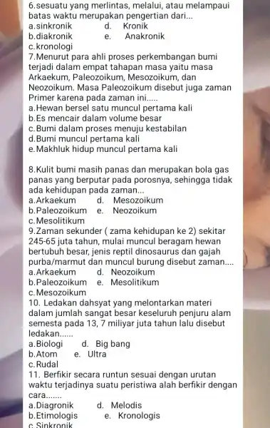 6. sesuatu yang merlintas, melalui , atau melampaui batas waktu merupakan pengertian dari __ a.sinkronik d.Kronik b.diakronik e.Anakronik c. kronologi 7.Menurut para ahli proses