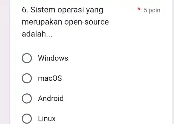 6. Sistem operasi yang me rupakan open-source adalah __ Windows macOS Android Linux x 5 poin