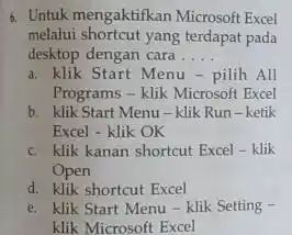 6. Untuk mengaktifkan Microsoft Excel melalui shortcut yang terdapat pada desktop dengan cara __ a. klik Start Menu-pilih All Programs - klik Microsoft Excel