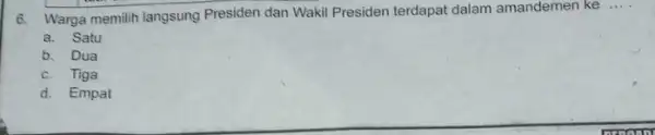 6. Warga memilih langsung Presiden dan Wakil Presiden terdapat dalam amandemen ke __ a. Satu b. Dua c. Tiga d. Empat