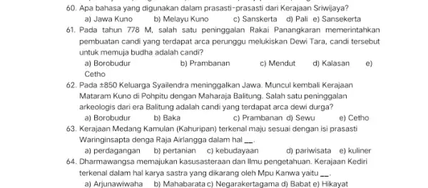 60. Apa bahasa yang digunakan dalam prasasti- prasasit dari Kerajaan Sriwijaya? a) Jawa Kuno b) Melayu Kuno c) Sanskerta d) Pali e) Sansekerta 61.