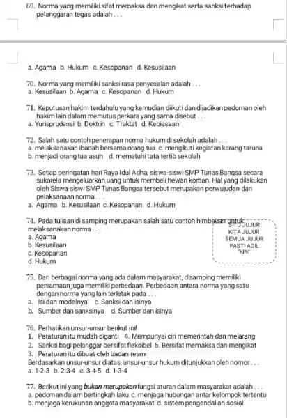 69. Norma yang memiliki sifat memaksa dan mengikat serta sanksi terhadap pelanggaran tegas adalah __ a. Agama b. Hukum C. Kesopanan d. Kesusilaan 70.