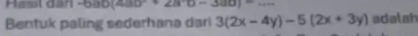 -6ab(4ab^2+2a^2b-3ab)^2 Bentuk pating sederhana dari 3(2x-4y)-5(2x+3y) adalah