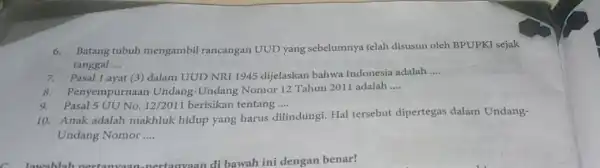 6.Batang tubuh mengambil rancangan UUD yang sebelumnya telah disusun oleh BPUPKI sejak tanggal __ 7.Pasal 1 ayat (3)dalam UUD NRI 1945 dijelaskan bahwa Indonesia