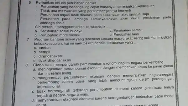 6.Perhatikan ciri-ciri Perubahan yang berlangsung cepat biasanya menimbulkan kekacauan Tidak ada masyarakat yang perkembangannya bementi Perubahan terjadi tidak dibatas pada kebenaaan atau spintual saja