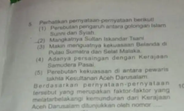 6. Perhatikan pernyataan pernyataan berikut! (1) Perebutan antara golongan Islam Sunni dan Syiah (2) Mangkatnya Sultan Iskandar Tsani (3) Makin menguatny a kekuasaan Belanda