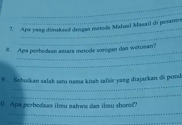 7 __ __ ...................................................................... 8 __ 9. Sebutkan salah satu nama kitab tafsir yang diajarkan di pond __ 0. Apa perbedaan ilmu nahwu dan