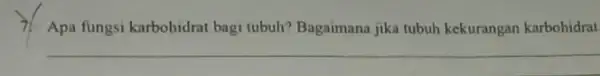 7. Apa fungsi karbohidrat bagi tubuh? Bagaimana jika tubuh kekurangan karbohidrat __