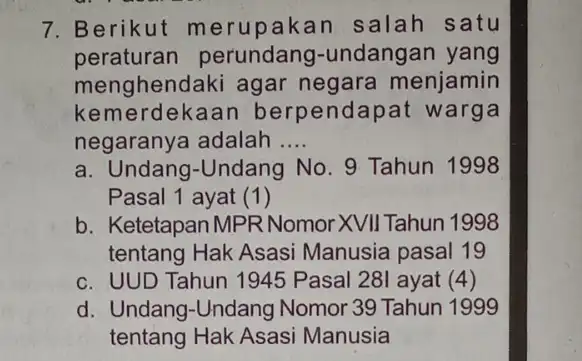 7. Berikut merup akan salah satu peraturan perundang -undangan yang menghendaki agar negara menjamin kemerdekaan berpendapat warga negaranya adalah __ a. Undang-Undang No 9