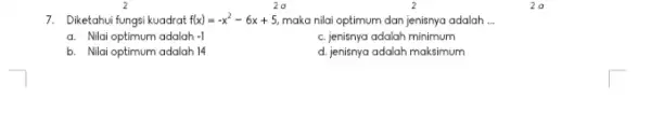 7. Diketahui fungsi kuadrat f(x)=-x^2-6x+5 maka nilai optimum dan jenisnya adalah __ a. Nilai optimum adalah -1 c. jenisnya adalah minimum b. Nilai optimum