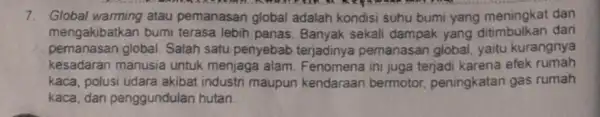 7. Global warming atau pemanasan global adalah kondisi suhu bumi yang meningkat dan mengakibatkan bumi terasa lebih panas Banyak sekali dampak yang ditimbulkan dari