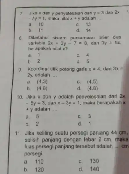 7. Jika x dan y penyelesaian dari y=3 dan 2x -7y=1 maka nilai x+y adalah __ a.10 C. 13 b. 11 d. 14 8.