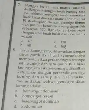 7. Mangga bulat, rasa manis (BBMM) disilangkan dengan buah lonjong raki menghasilkan FI semuanya F1 disilangkan dengan genotipe Bomm (BbMm). Jika dan jumlah keturunan