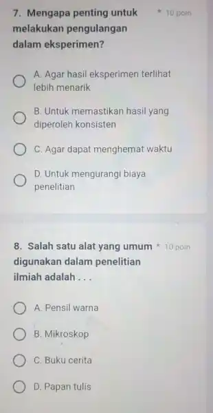 7. Mengapa penting untuk melakukan pengulangan dalam eksperimen? A. Agar hasil eksperimen terlihat lebih menarik B. Untuk memastikan hasil yang diperoleh konsisten C. Agar