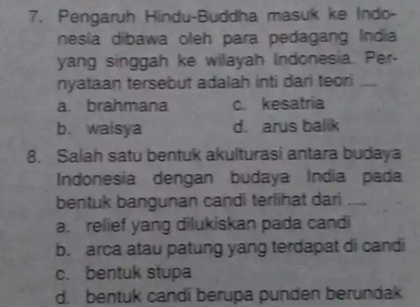 7 . Pengaruh masuk ke Indo- nesia dibawa oleh para pedagang India yang singgah ke wilayah Indon esia. Per- nyataan tersebut adalah inti dari